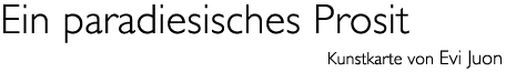 Titel: «Ein paradiesisches Prosit»