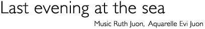 Titel: Last evening at the sea - Music and art by Ruth and Evi Juon